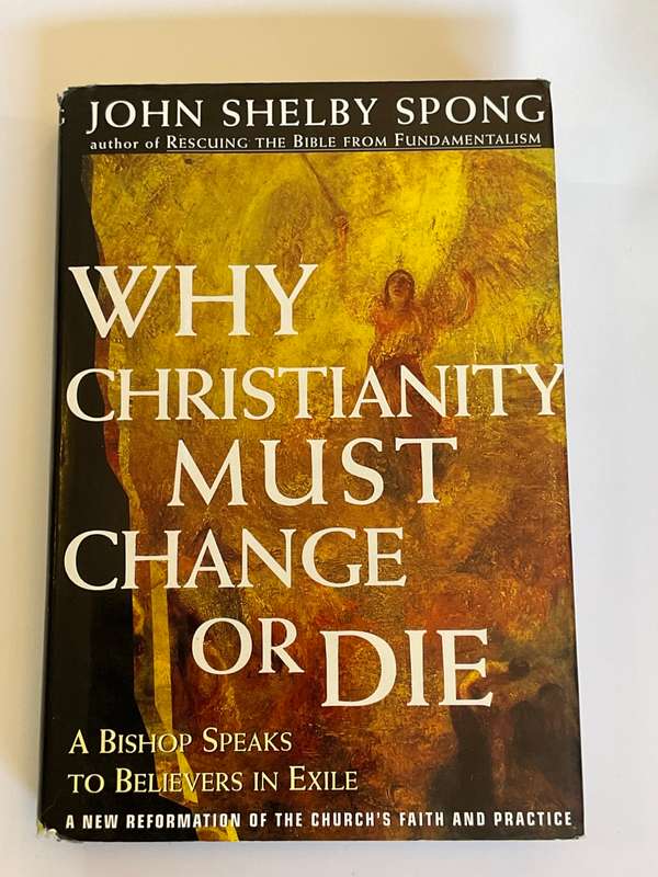 Why Christianity Must Change or Die: A Bishop Speaks to Believers In Exile by John Shelby Spong