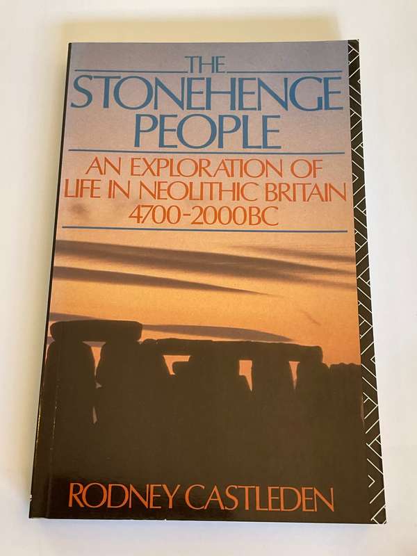 The Stonehenge People: An Exploration of Life in Neolithic Britain, 4700-2000 BC by Rodney Castleden