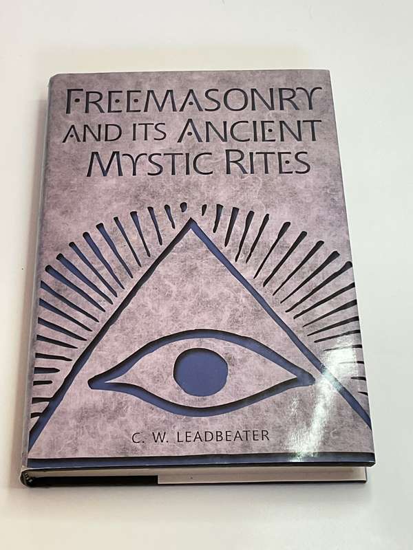Freemasonry and Its Ancient Mystic Rites by Charles W. Leadbeater