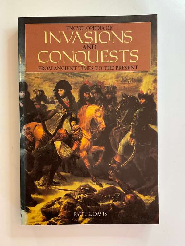 Encyclopedia of Invasions and Conquests: from ancient times to the present by Paul K. Davis
