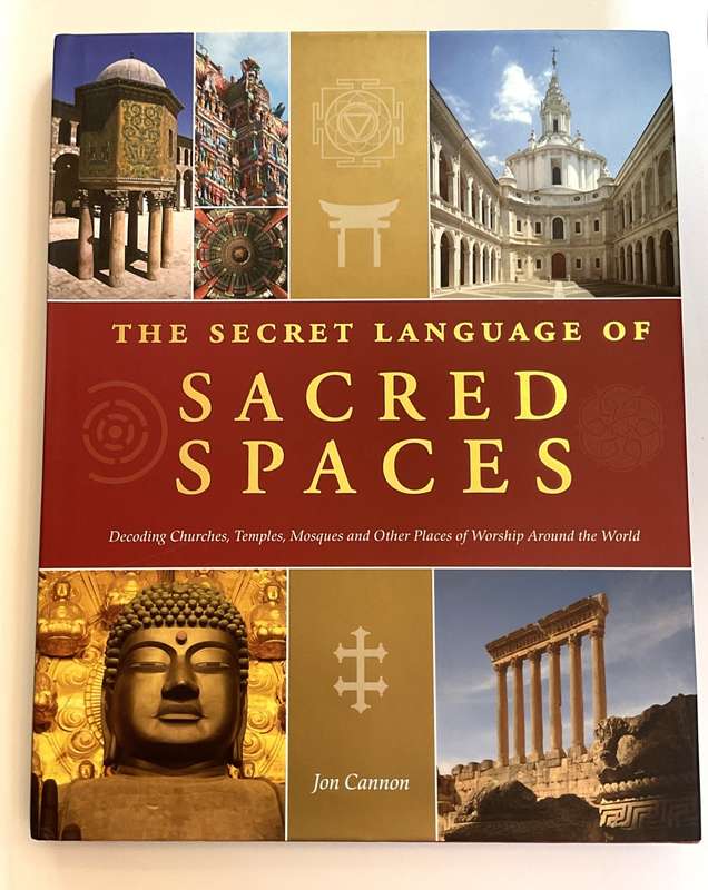 The Secret Language of Sacred Spaces: Decoding Churches, Cathedrals, Temples, Mosques ... Jon Canon
