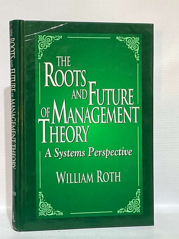 The Roots and Future of Management Theory: A Systems Perspective - William Roth