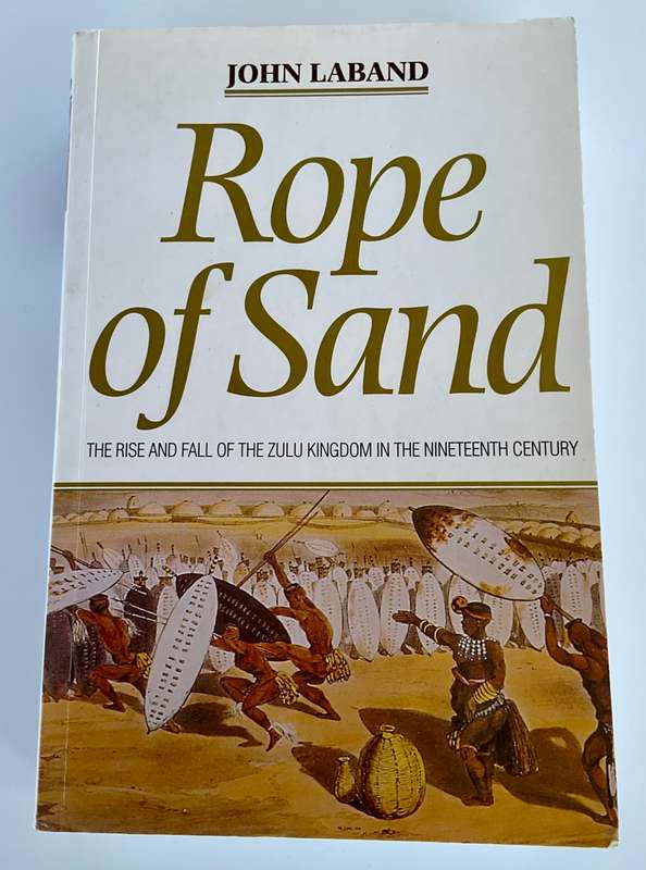 Rope of Sand ~ The Rise and Fall of the Zulu Kingdom by John Laband
