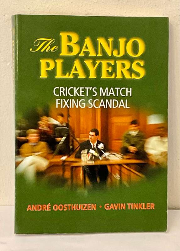 The Banjo Players: Cricket`s Match Fixing Scandal by André Oosthuizen and Gavin Tinkler