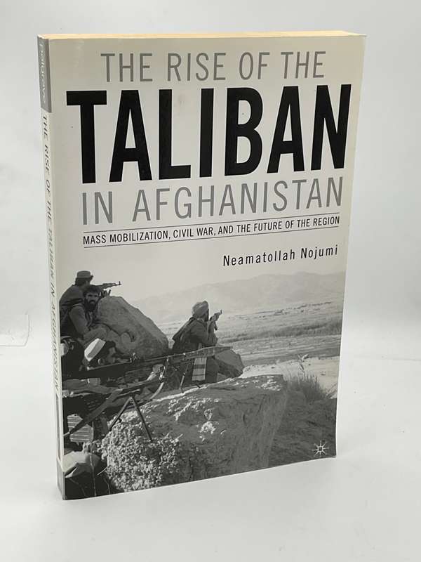 The Rise of the Taliban in Afghanistan: Mass Mobilization, Civil War, and the Future ... Nojumi
