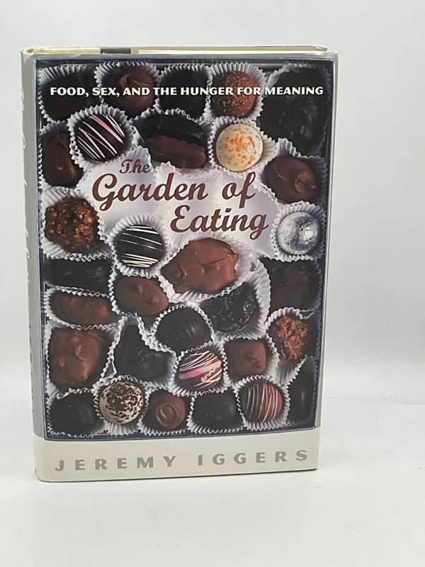 The Garden Of Eating: Food, Sex, And The Hunger For Meaning by Jeremy Iggers