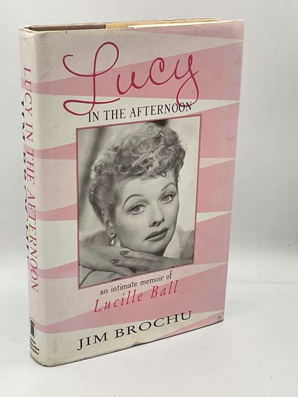Lucy in the Afternoon: An Intimate Memoir Of Lucille Ball by Jim Brochu