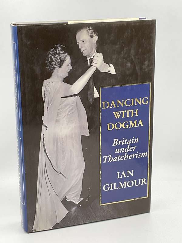 Dancing with Dogma: Britain Under Thatcherism by Ian Gilmour
