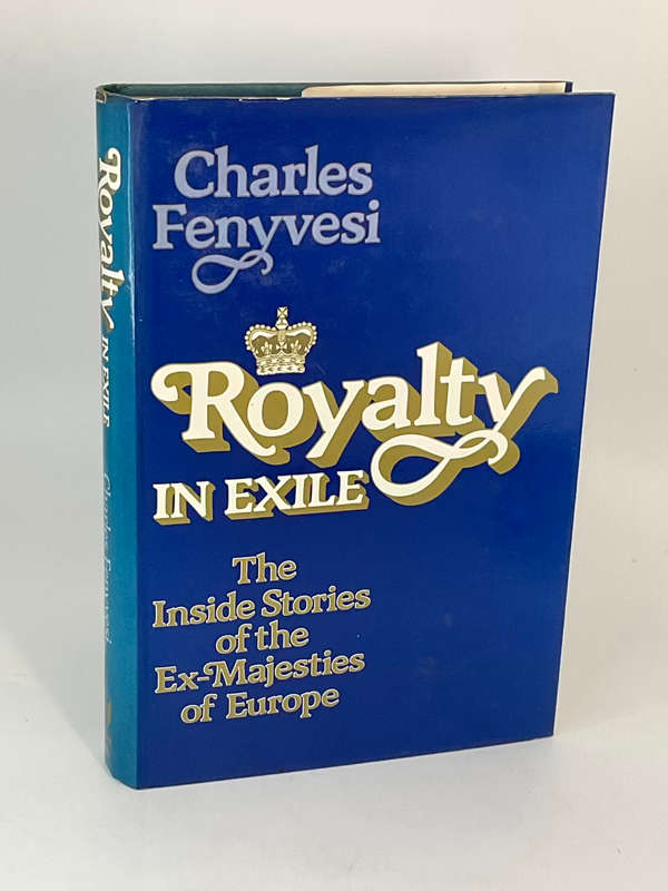 Royalty in Exile : The Inside Story of the Ex-Majesties of Europe by Charles Fenyvesi