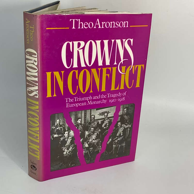 Crowns in Conflict: The Triumph and the Tragedy of European Monarchy, 1910-1918 ~ Theo Aronson
