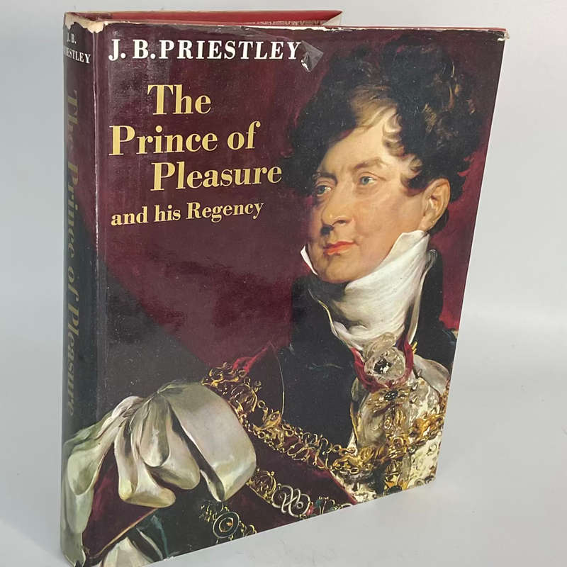 The Prince of Pleasure and His Regency, 1811-20 by J.B. Priestley