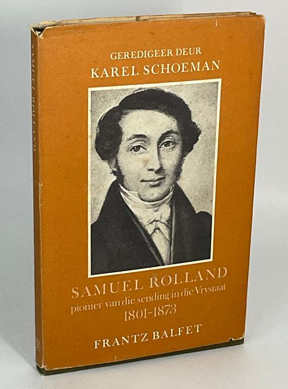 Samuel Rolland - Pionier van die sending in die Vrystaat 1801-1873 Frantz Balfet | Karel Schoeman