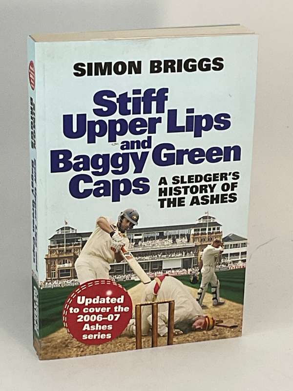 Stiff Upper Lips and Baggy Green Caps: A Sledger's History of the Ashes by Simon Briggs