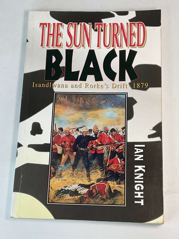 The Sun Turned Black: Isandlwana and Rorke`s Drift 1879 - Ian Knight