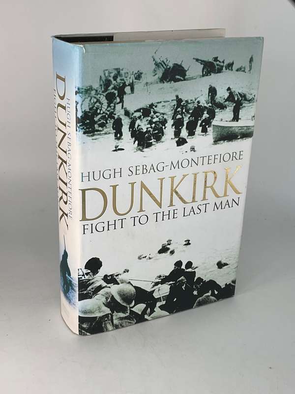Dunkirk: Fight to the Last Man Hugh by Sebag-Montefiore | Large Format Hard Cover