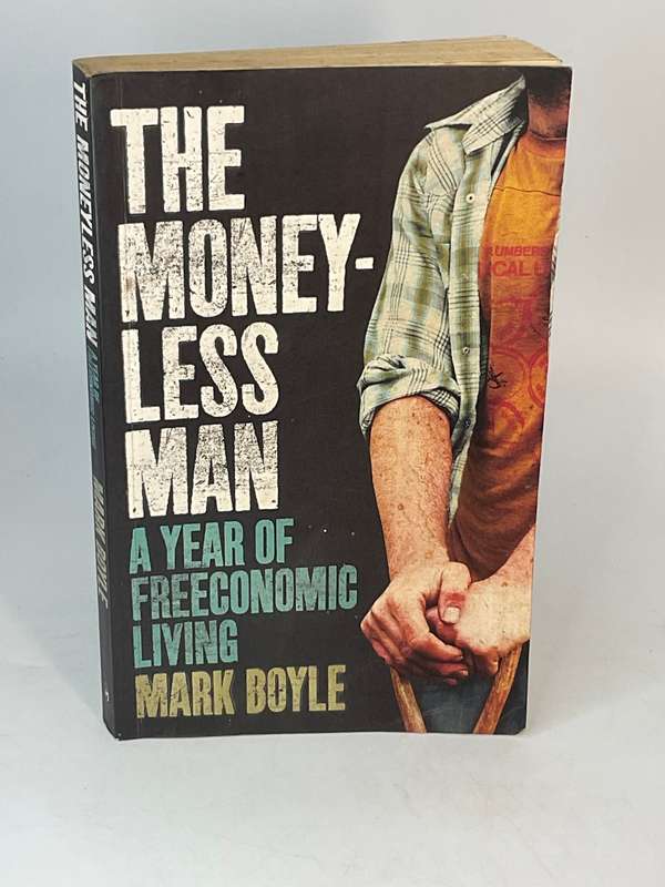 The Money-Less Man - A Year of Freeconomic Living by Mark Boyle