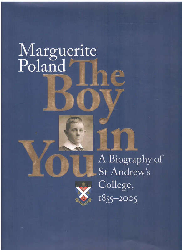 The Boy in You ~ A Biography of St Andrew's College 1855 - 2005  by Marguerite Poland