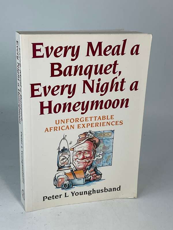 Every Meal a Banquet, Every Night a Honeymoon by Peter L Younghusband