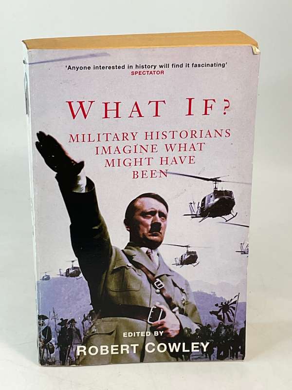 What If? Military Historians Imagine What Might Have Been by Robert Cowley