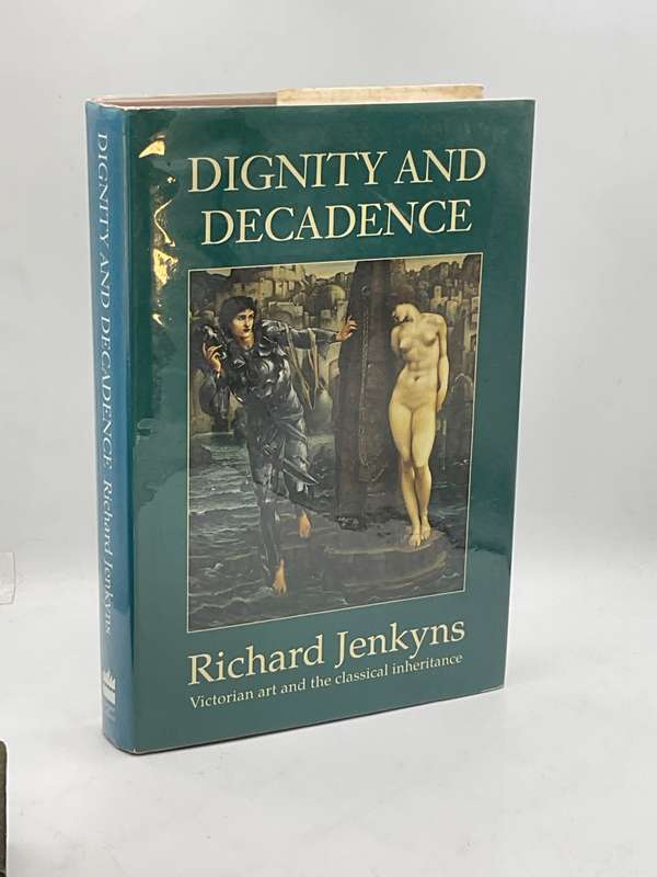 Dignity and Decadence: Victorian Art and the Classical Inheritance by Richard Jenkyns