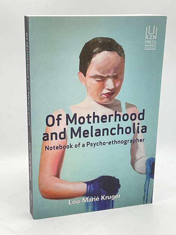 Of Motherhood and Melancholia: Notebook of a Psycho-ethnographer - Lou-Marié Kruger