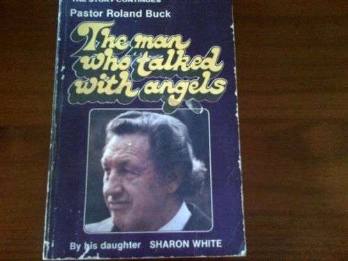 The Man Who Talked with Angels - Pastor Roland Buck