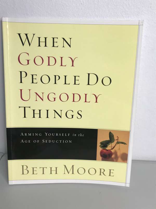 When Godly People Do Ungodly Things Beth Moore