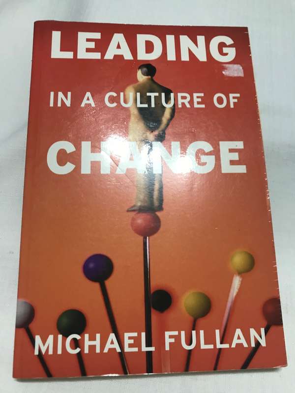 LEADING IN A CULTURE OF CHANGE Michael Fullan