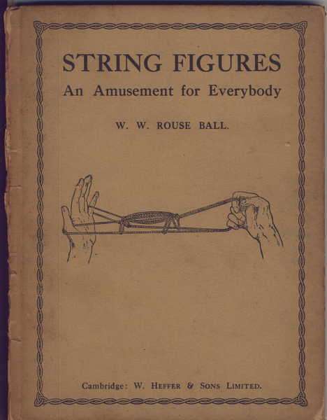 String Figures - An Amusement for Everybody by W.W Rouse Ball - 1921 Edition