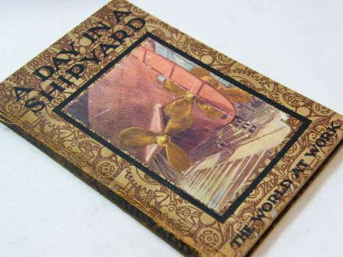 1911 First edition A day in a shipyard, the world at work by Arthur O Cooke - slight damage on spine