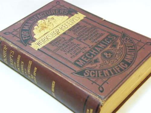 Workshop receipts for manufactures, mechanics & scientific amateurs by Ernest Spon - first series