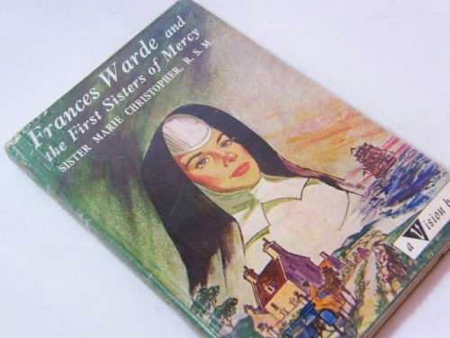 Frances Warde and the first sisters of Mercy by sister Marie Christopher R S M