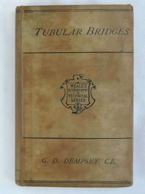 Weale`s Scientific and Technical series - Tubular Bridges by G.D. Dempsey, C.E.