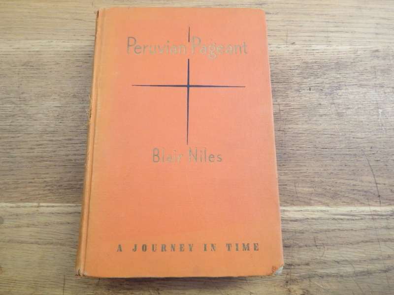 Peruvian  Pageant by Blair Niles -  A Journey in time - 1937 first edition