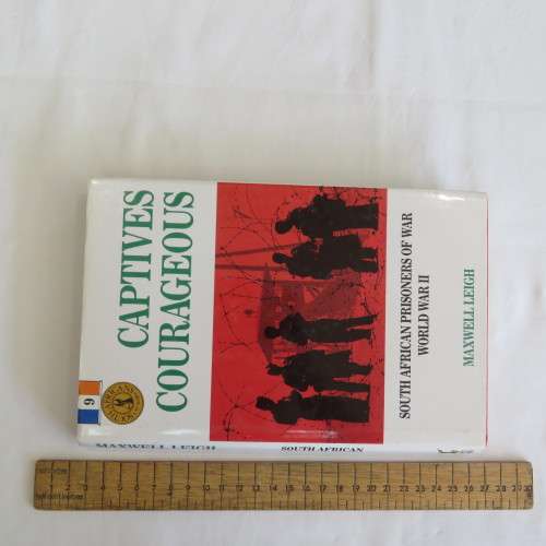 Captives Courageous South African POW`s WW2 - By Maxwell Leigh - South Africans at War Volume 9