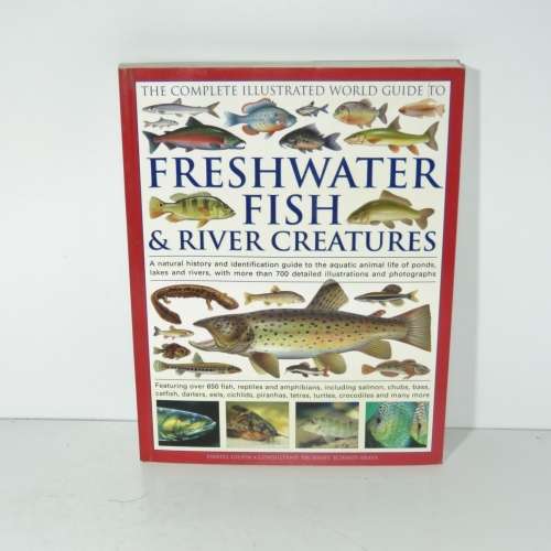 The Complete Illustrated world guide to freshwater Fish and River creatures