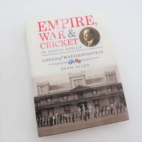 Empire, war and cricket in South Africa -Logan of Matjiesfontein by Dean Allen