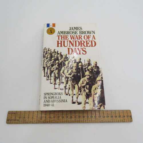 The war of a hundred days by James Ambrose Brown - Springboks in Somalia and Abyssinia 1940-1941