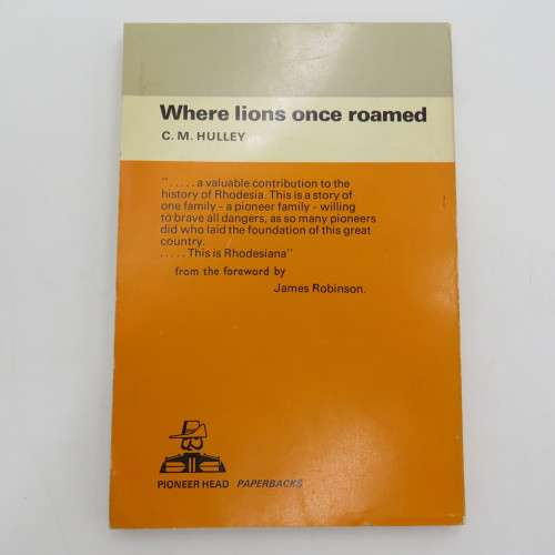 Where Lions once roamed by CM Hulley 1969 First edition - Story of a pioneer Rhodesian family