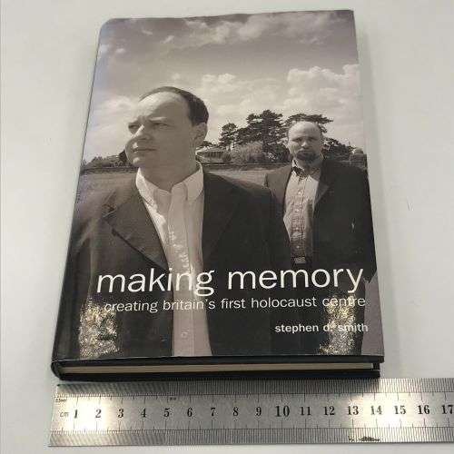 Making Memory - creating Britain`s first holocaust centre by Stephen D. Smith