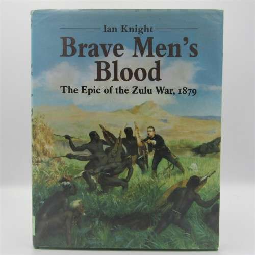 Brave Men`s Blood - The Epic of the Zulu War 1879