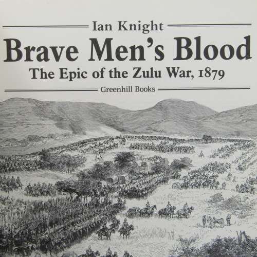 Brave Men`s Blood - The Epic of the Zulu War 1879