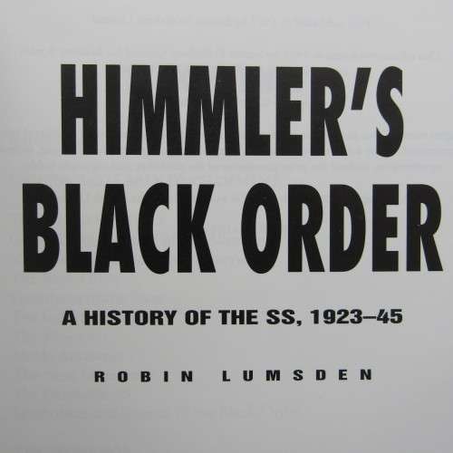 Himmler`s Black Order - a History of the SS 1923-45 by Robin Lumsden