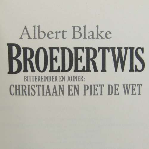 Broedertwis - Bittereinder en joiner : Christiaan en Piet de Wet deur Albert Blake