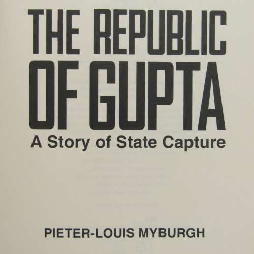 The Republic of Gupta - a Story of State capture by Pieter-Louis Myburgh