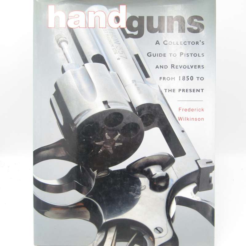 Handguns - A Collector`s Guide to Pistols and Revolvers from 1850 to the Present by Frederick Wilson
