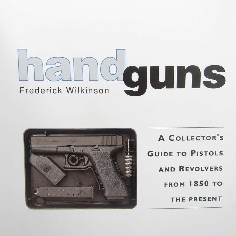 Handguns - A Collector`s Guide to Pistols and Revolvers from 1850 to the Present by Frederick Wilson