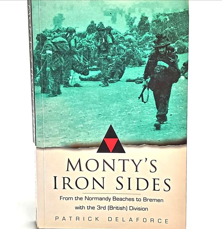 Monty`s Iron Sides - From the Normandy Beaches to Bremen with the 3rd division by Patrick Delaforce