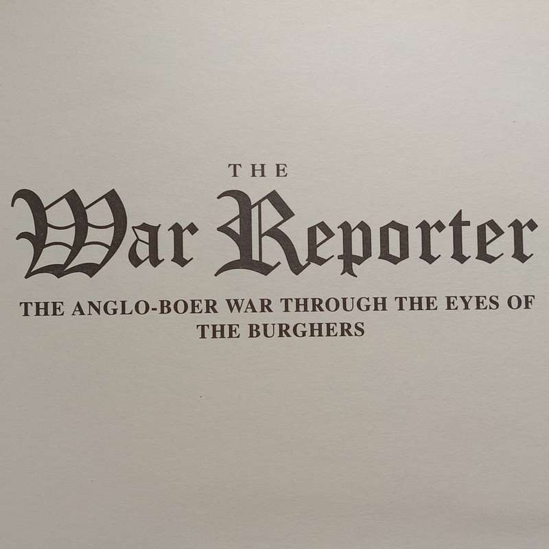 The War reporter by J.E.H Grobler - The Anglo - Boer war through the eyes of the Burghers