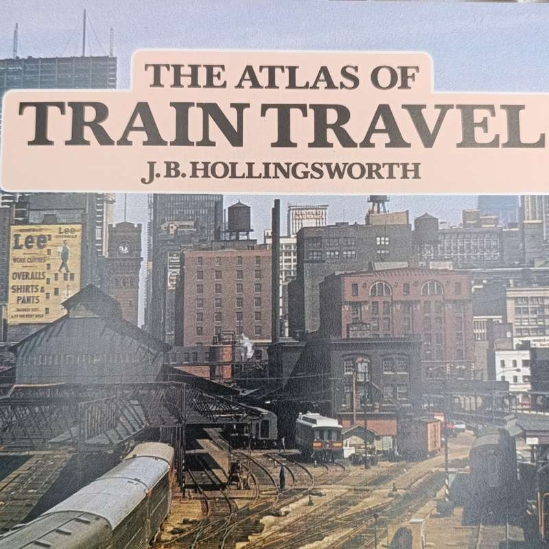 The Atlas of Train Travel by J.B. Hollingsworth